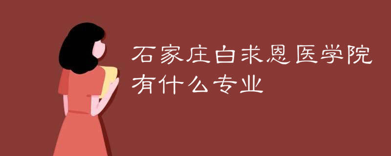 石家庄白求恩医学院有哪些专业