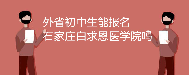 外省初中生能报名石家庄白求恩医学院吗